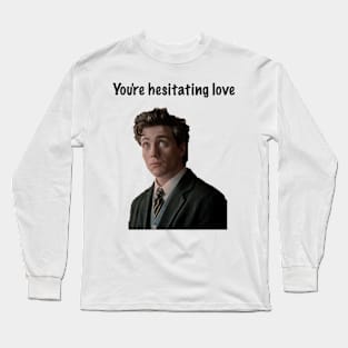 You're Hesitating Love Long Sleeve T-Shirt